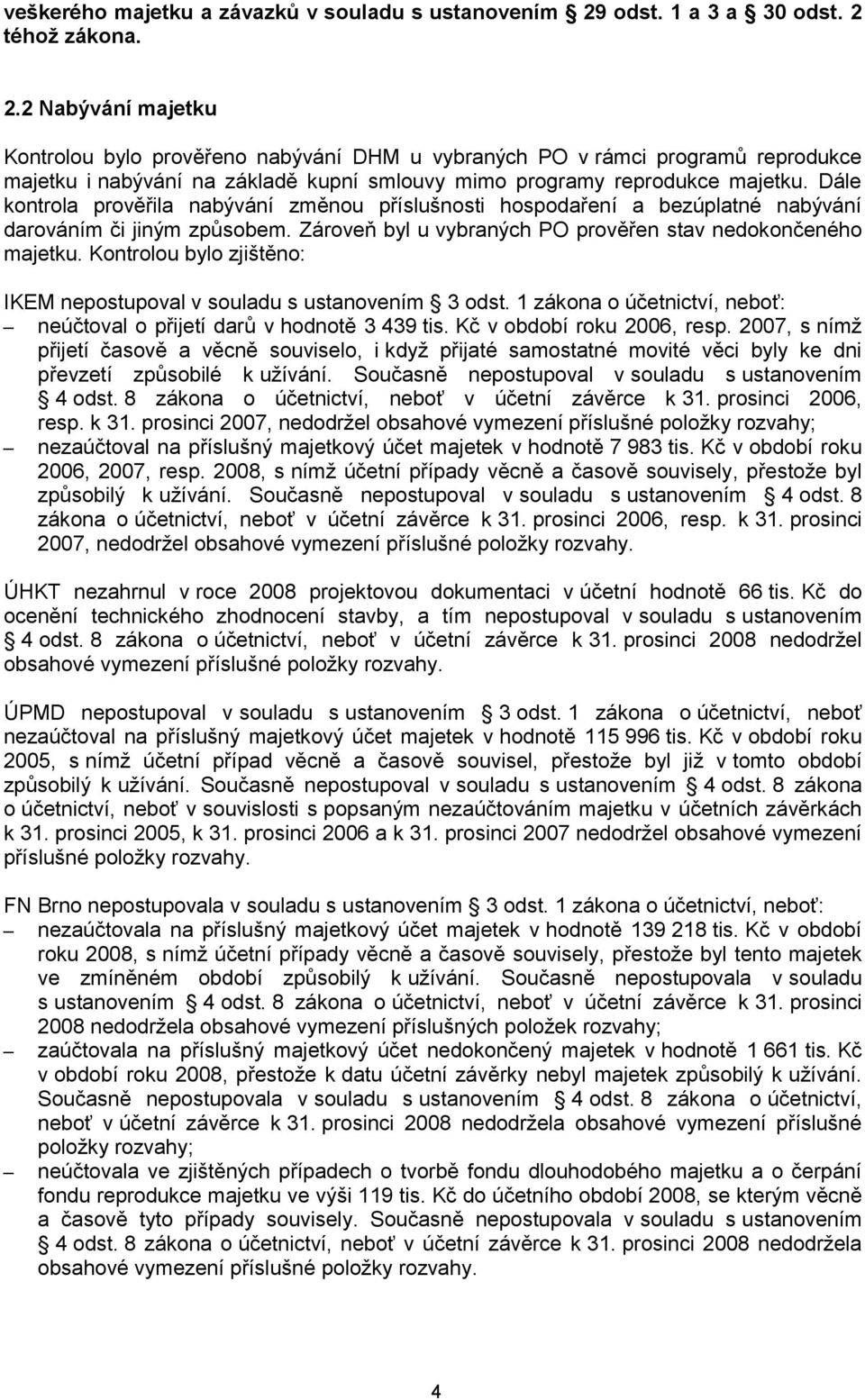 téhož zákona. 2.2 Nabývání majetku Kontrolou bylo prověřeno nabývání DHM u vybraných PO v rámci programů reprodukce majetku i nabývání na základě kupní smlouvy mimo programy reprodukce majetku.