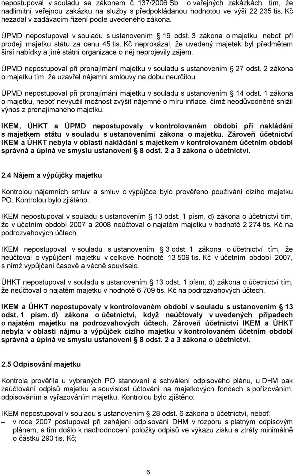 Kč neprokázal, že uvedený majetek byl předmětem širší nabídky a jiné státní organizace o něj neprojevily zájem. ÚPMD nepostupoval při pronajímání majetku v souladu s ustanovením 27 odst.