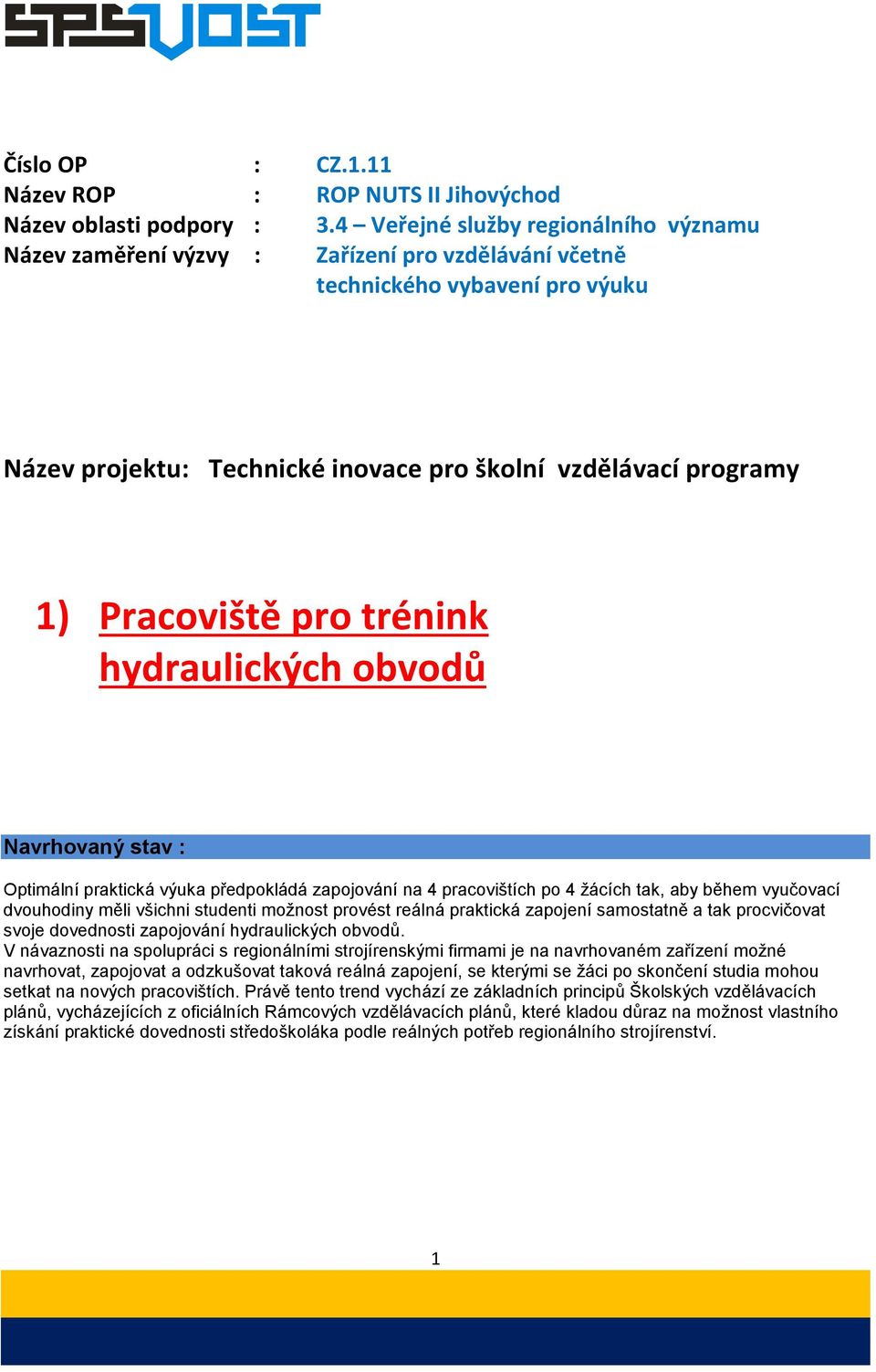 Pracoviště pro trénink hydraulických obvodů Navrhovaný stav : Optimální praktická výuka předpokládá zapojování na 4 pracovištích po 4 žácích tak, aby během vyučovací dvouhodiny měli všichni studenti