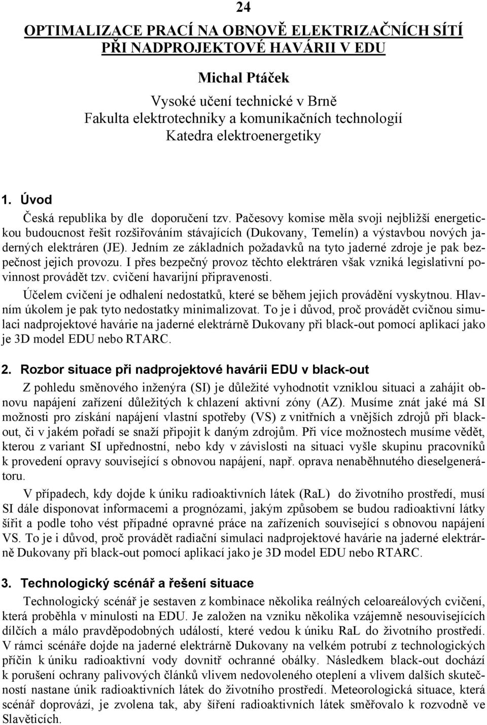 Pačesovy komise měla svoji nejbližší energetickou budoucnost řešit rozšiřováním stávajících (Dukovany, Temelín) a výstavbou nových jaderných elektráren (JE).