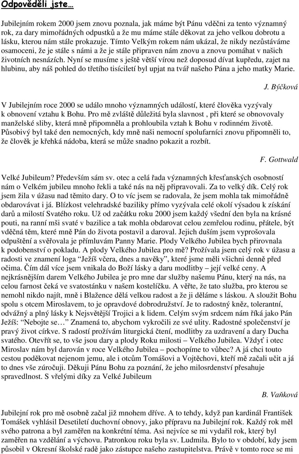 Nyní se musíme s ještě větší vírou než doposud dívat kupředu, zajet na hlubinu, aby náš pohled do třetího tisíciletí byl upjat na tvář našeho Pána a jeho matky Marie. J.