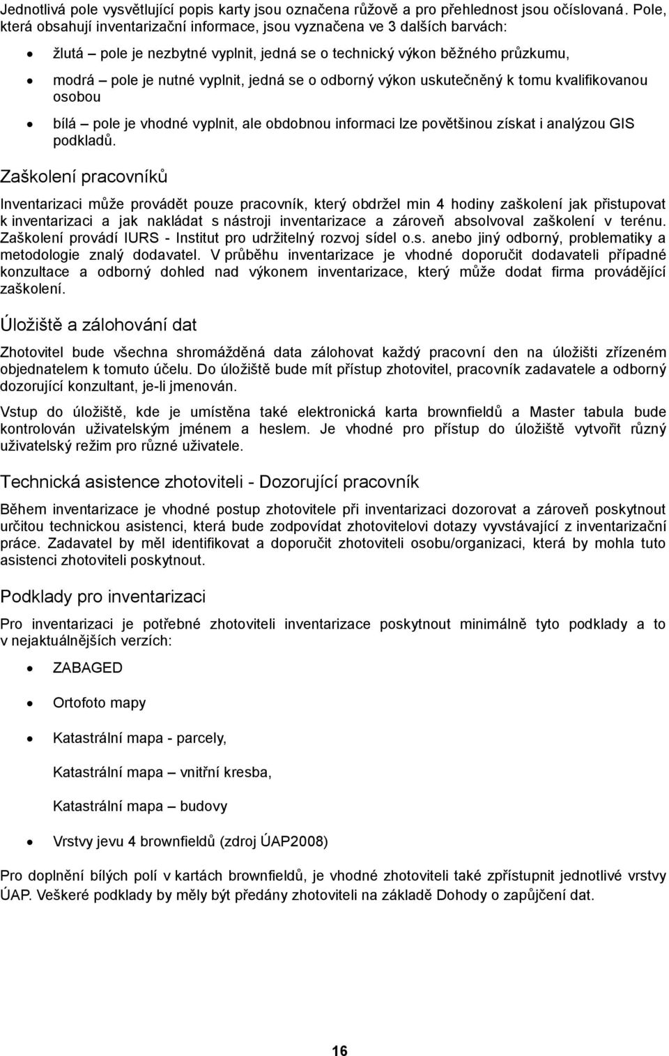 o odborný výkon uskutečněný k tomu kvalifikovanou osobou bílá pole je vhodné vyplnit, ale obdobnou informaci lze povětšinou získat i analýzou GIS podkladů.