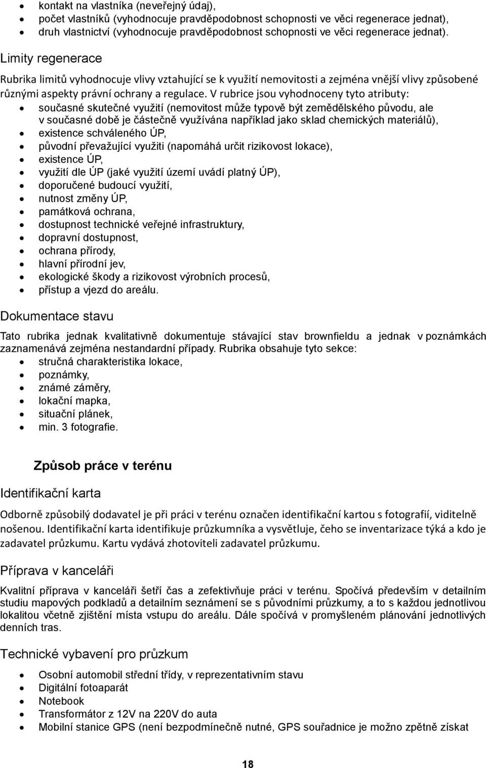 V rubrice jsou vyhodnoceny tyto atributy: současné skutečné vyuţití (nemovitost můţe typově být zemědělského původu, ale v současné době je částečně vyuţívána například jako sklad chemických