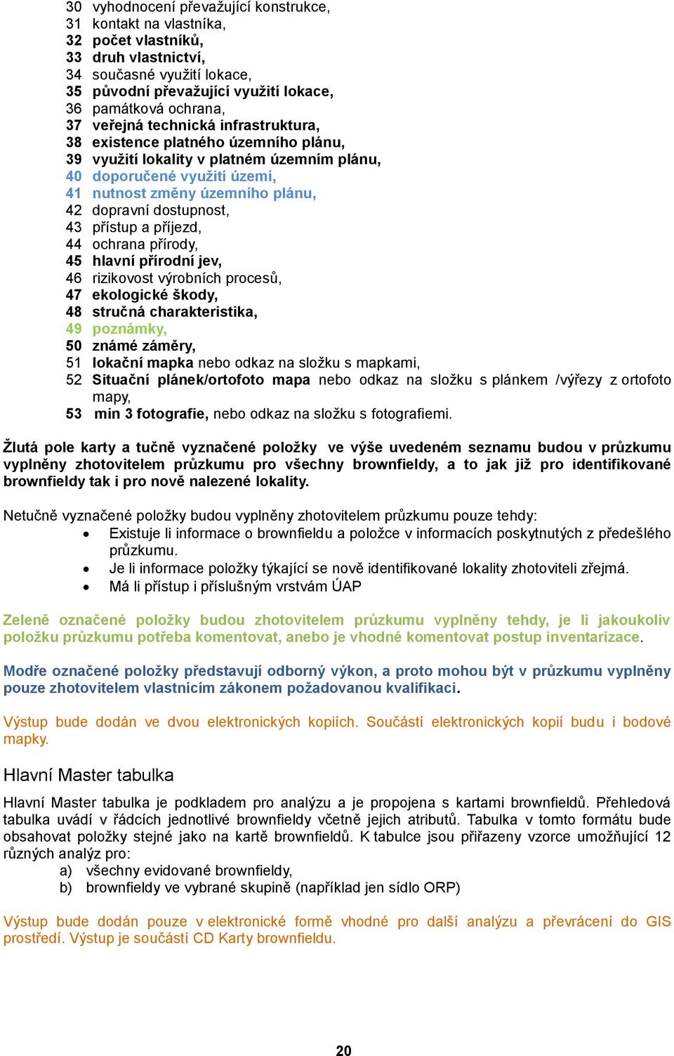 dostupnost, 43 přístup a příjezd, 44 ochrana přírody, 45 hlavní přírodní jev, 46 rizikovost výrobních procesů, 47 ekologické škody, 48 stručná charakteristika, 49 poznámky, 50 známé záměry, 51