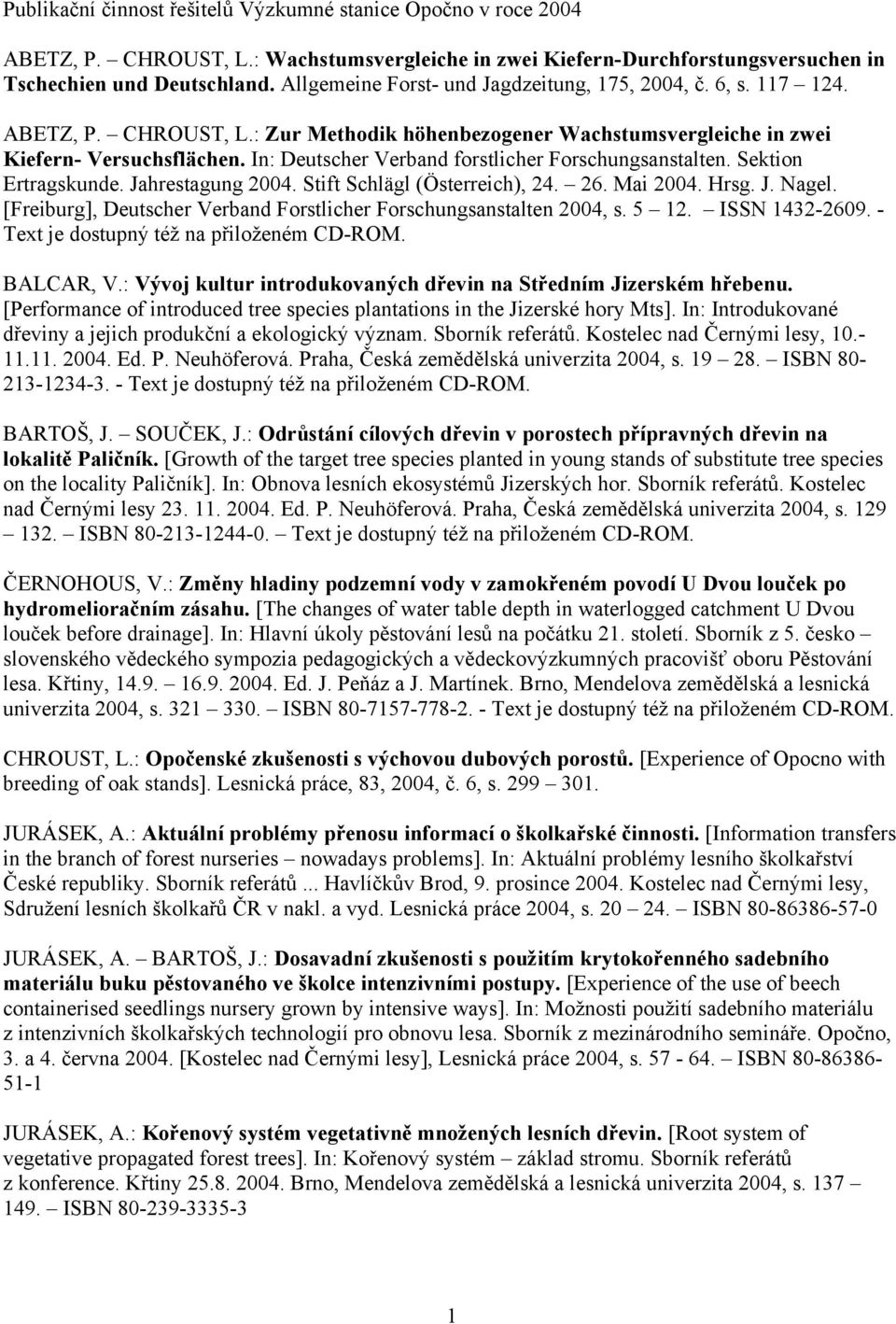 In: Deutscher Verband forstlicher Forschungsanstalten. Sektion Ertragskunde. Jahrestagung 2004. Stift Schlägl (Österreich), 24. 26. Mai 2004. Hrsg. J. Nagel.