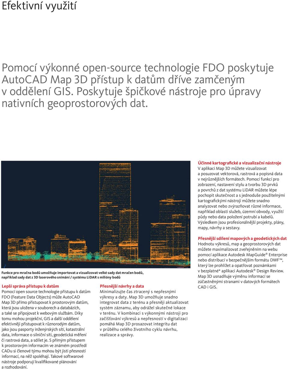 Účinné kartografické a vizualizační nástroje V aplikaci Map 3D můžete vizualizovat a posuzovat vektorová, rastrová a popisná data v nejrůznějších formátech.