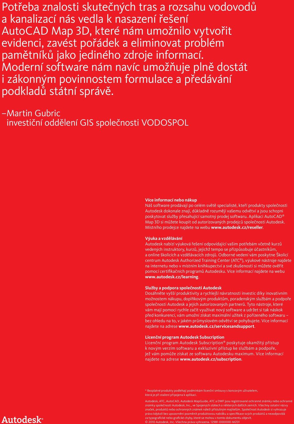 Martin Gubric investiční oddělení GIS společnosti VODOSPOL Více informací nebo nákup Náš software prodávají po celém světě specialisté, kteří produkty společnosti Autodesk dokonale znají, důkladně