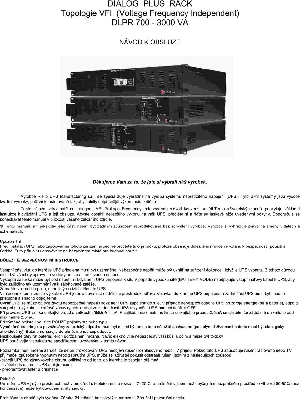 Tento záložní zdroj patří do kategorie VFI (Voltage Frequency Independent) s dvojí konverzí napětí.tento uživatelský manuál poskytuje základní instrukce k ovládání UPS a její obsluze.