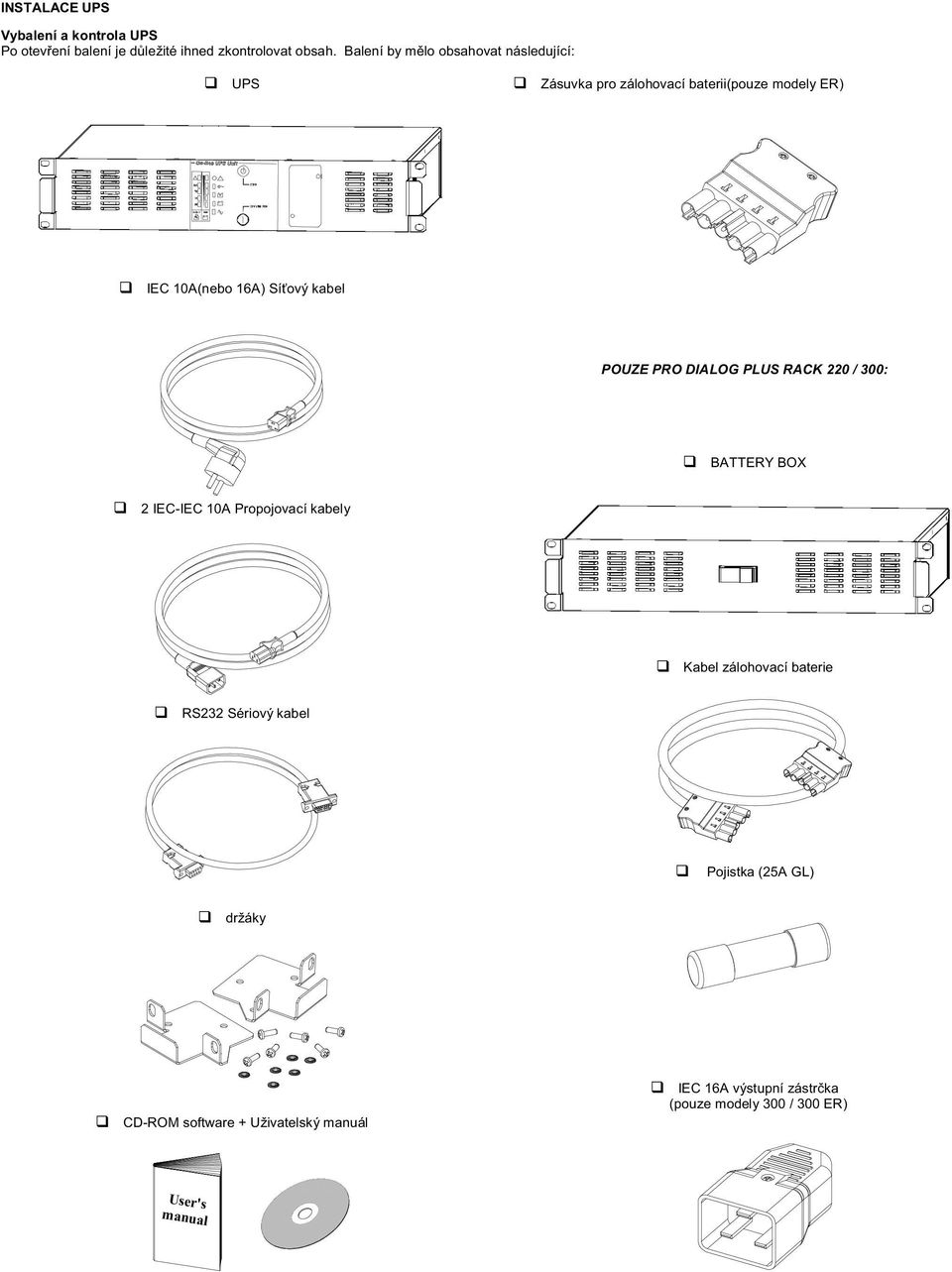 kabel POUZE PRO DIALOG PLUS RACK 220 / 300: BATTERY BOX 2 IEC-IEC 10A Propojovací kabely Kabel zálohovací baterie