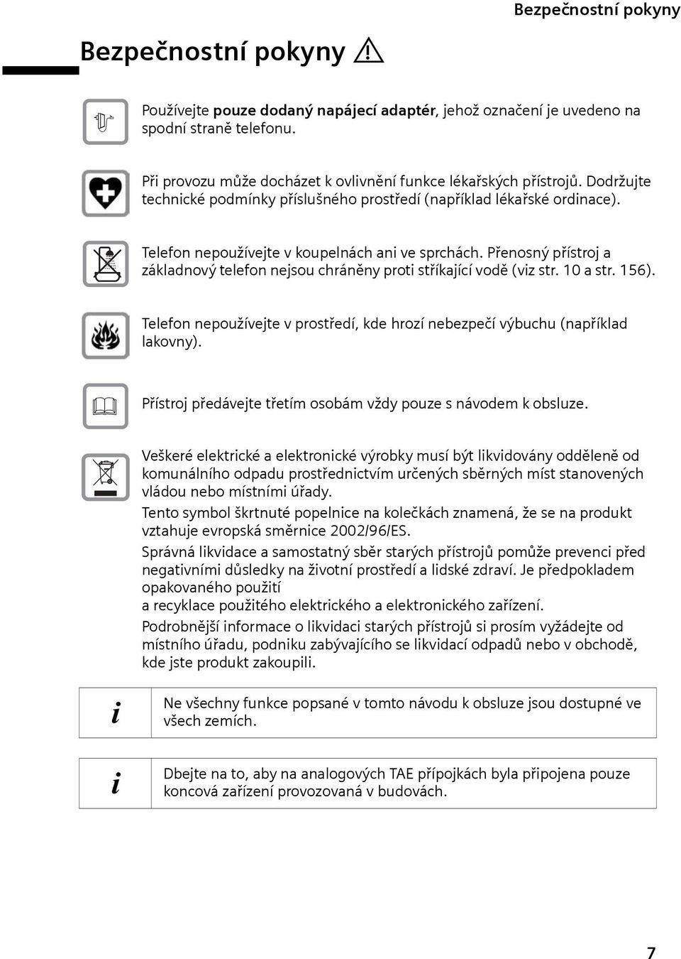 Přenosný přístroj a základnový telefon nejsou chráněny prot stříkající vodě (vz str. 10 a str. 156). Telefon nepoužívejte v prostředí, kde hrozí nebezpečí výbuchu (například lakovny).