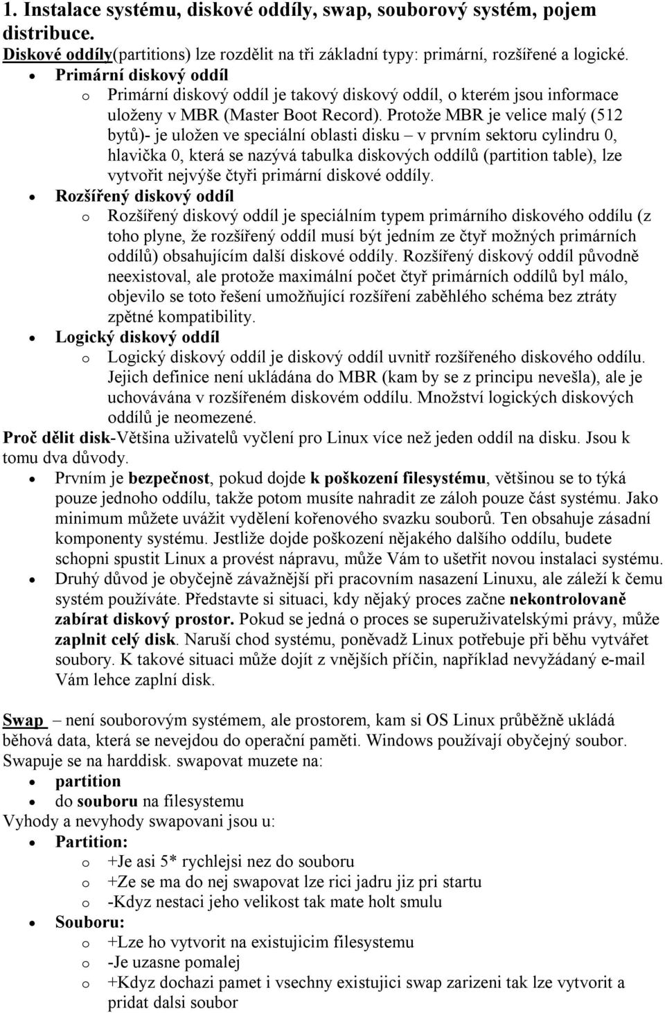 Protože MBR je velice malý (512 bytů)- je uložen ve speciální oblasti disku v prvním sektoru cylindru 0, hlavička 0, která se nazývá tabulka diskových oddílů (partition table), lze vytvořit nejvýše