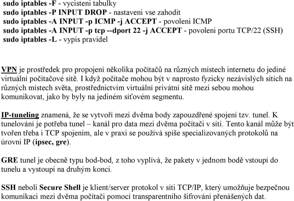 I když počítače mohou být v naprosto fyzicky nezávislých sítích na různých místech světa, prostřednictvím virtuální privátní sítě mezi sebou mohou komunikovat, jako by byly na jediném síťovém