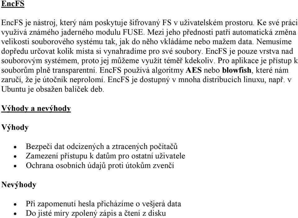 EncFS je pouze vrstva nad souborovým systémem, proto jej můžeme využít téměř kdekoliv. Pro aplikace je přístup k souborům plně transparentní.