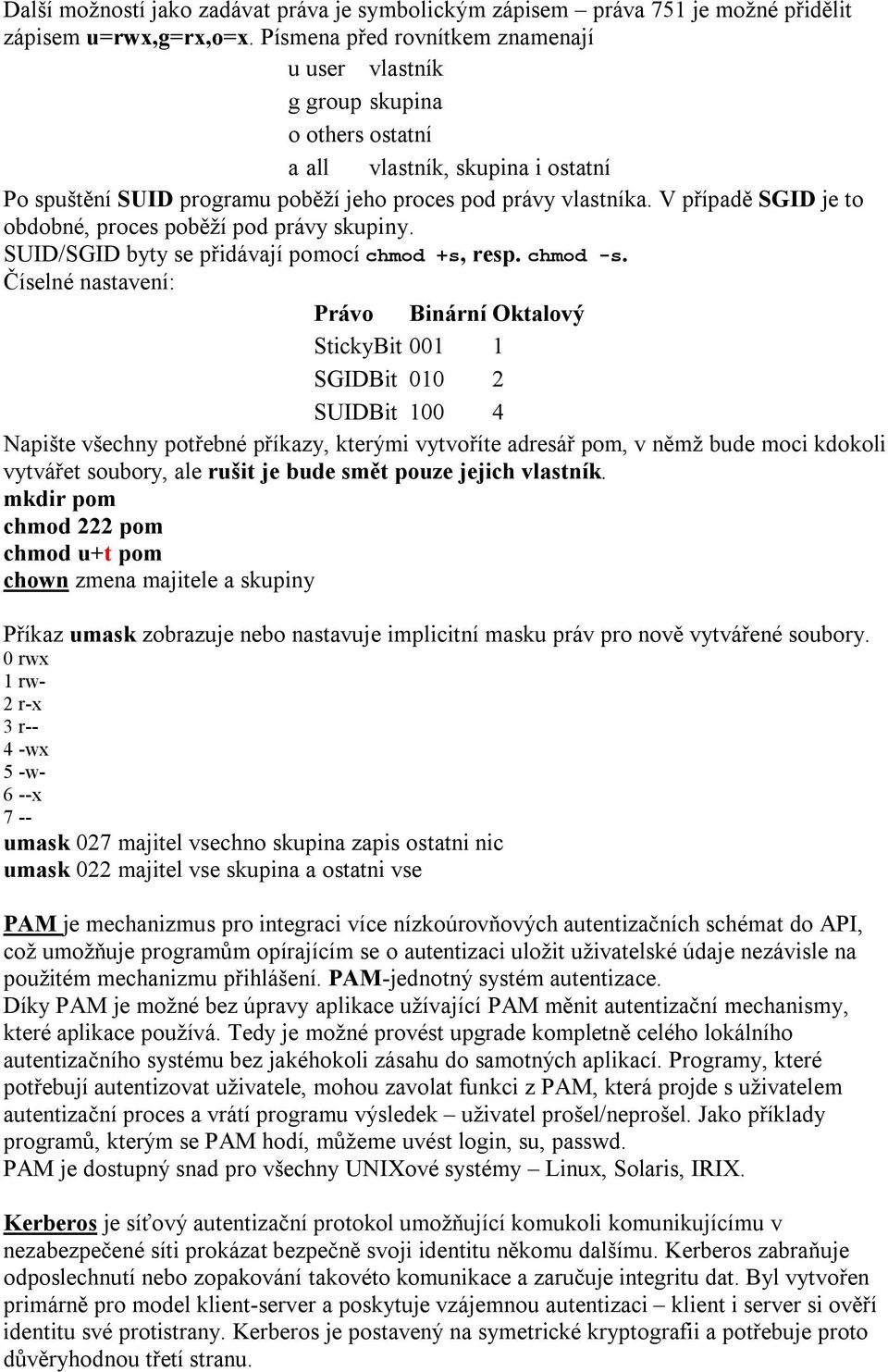 V případě SGID je to obdobné, proces poběží pod právy skupiny. SUID/SGID byty se přidávají pomocí chmod +s, resp. chmod -s.