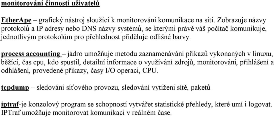 process accounting jádro umožňuje metodu zaznamenávání příkazů vykonaných v linuxu, běžící, čas cpu, kdo spustil, detailní informace o využívání zdrojů, monitorování, přihlášení a