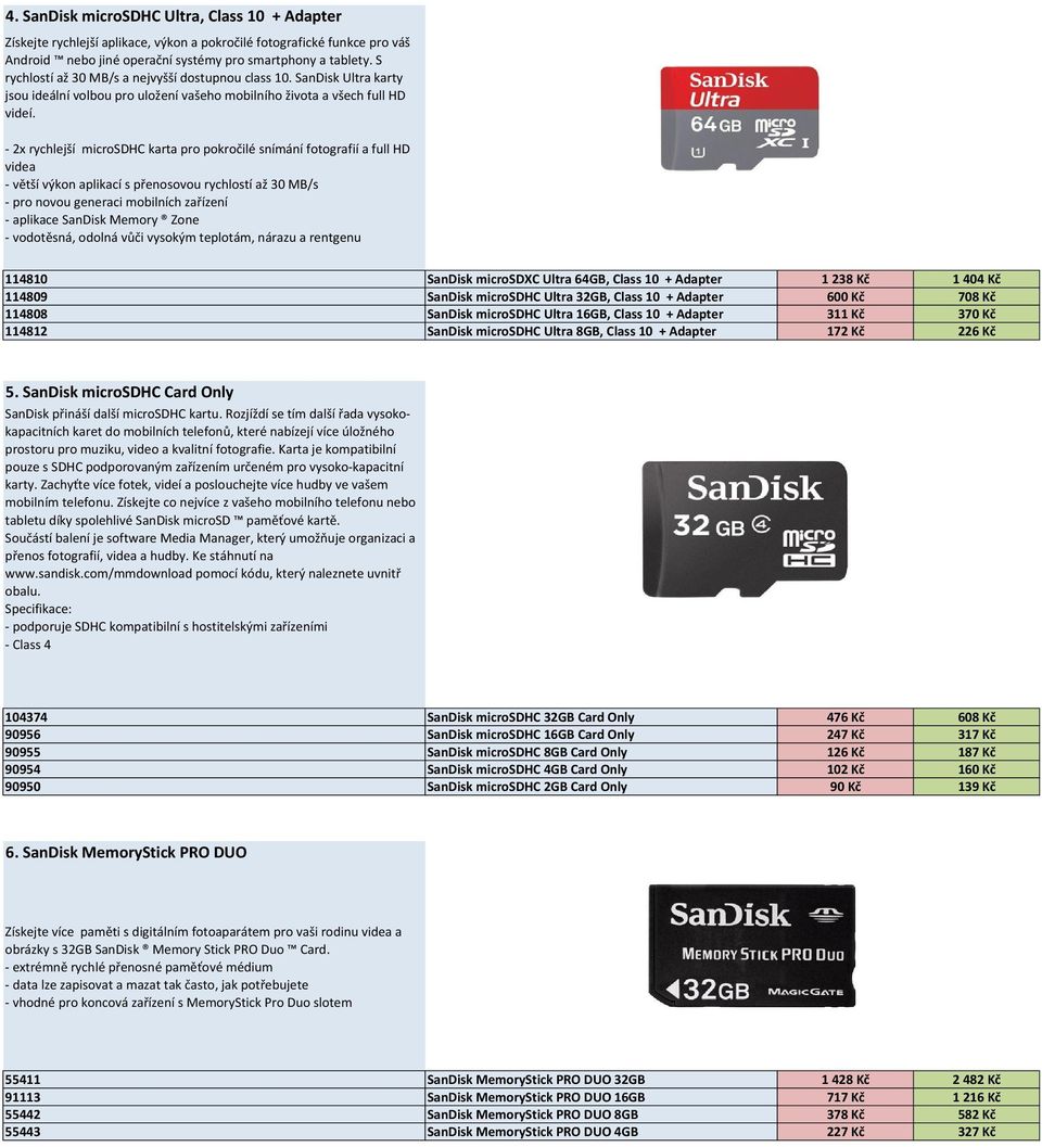 - 2x rychlejší microsdhc karta pro pokročilé snímání fotografií a full HD videa - větší výkon aplikací s přenosovou rychlostí až 30 MB/s - pro novou generaci mobilních zařízení - aplikace SanDisk