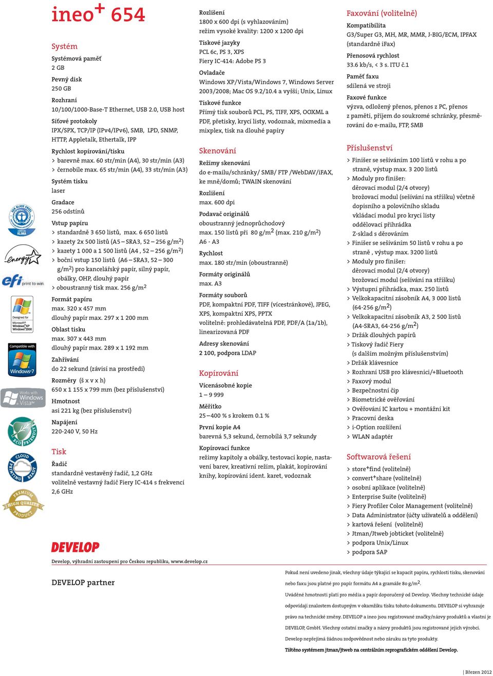 65 str/min (A4), 33 str/min (A3) Systém tisku laser Gradace 256 odstínů Vstup papíru > standardně 3 650 listů, max.