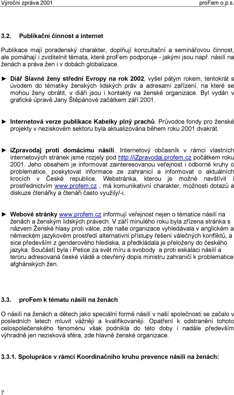 Diář Slavné ženy střední Evropy na rok 2002, vyšel pátým rokem, tentokrát s úvodem do tématiky ženských lidských práv a adresami zařízení, na které se mohou ženy obrátit, v diáři jsou i kontakty na