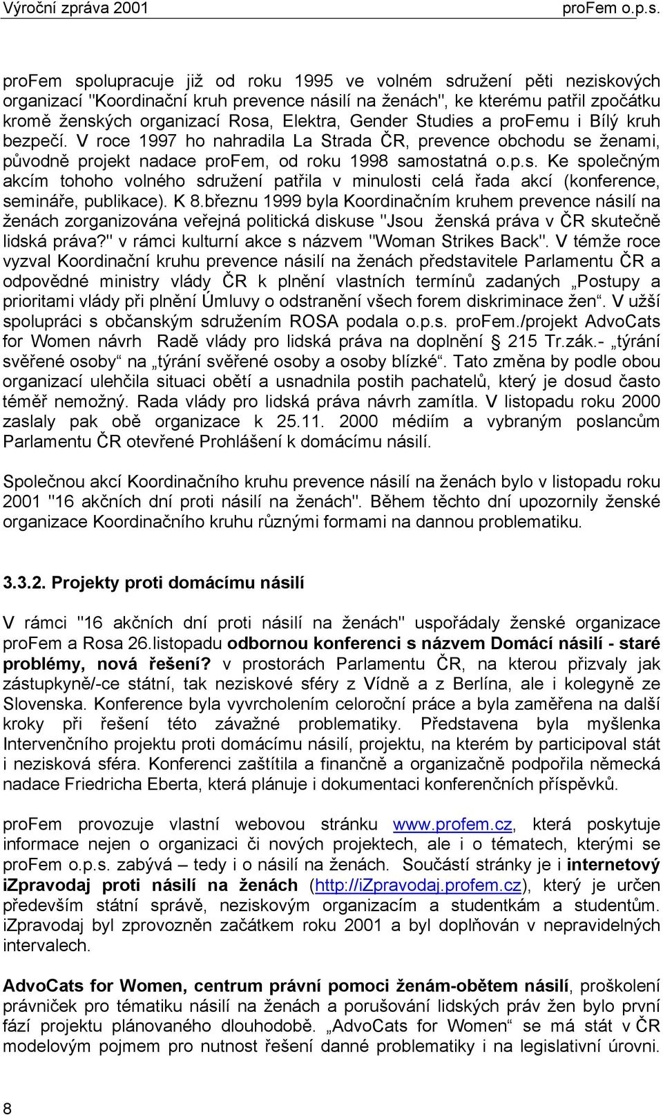 K 8.březnu 1999 byla Koordinačním kruhem prevence násilí na ženách zorganizována veřejná politická diskuse "Jsou ženská práva v ČR skutečně lidská práva?