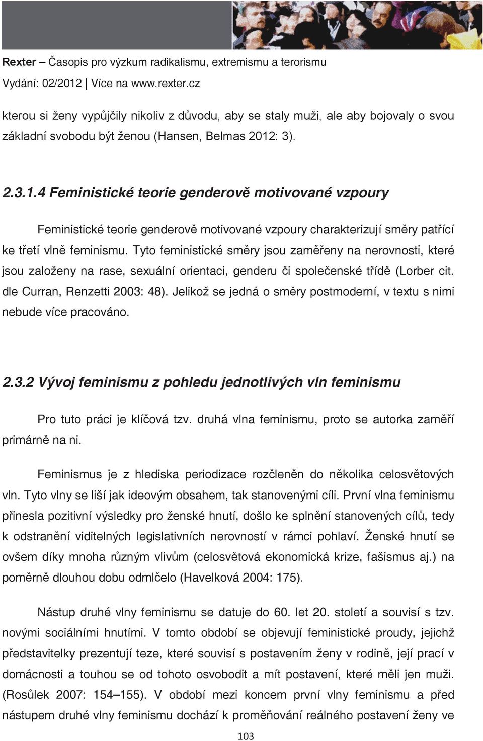 Jelikož se jedná o sm0ry postmoderní, v textu s nimi nebude více pracováno. 2.3.2 Vývoj feminismu z pohledu jednotlivých vln feminismu Pro tuto práci je klí3ová tzv.