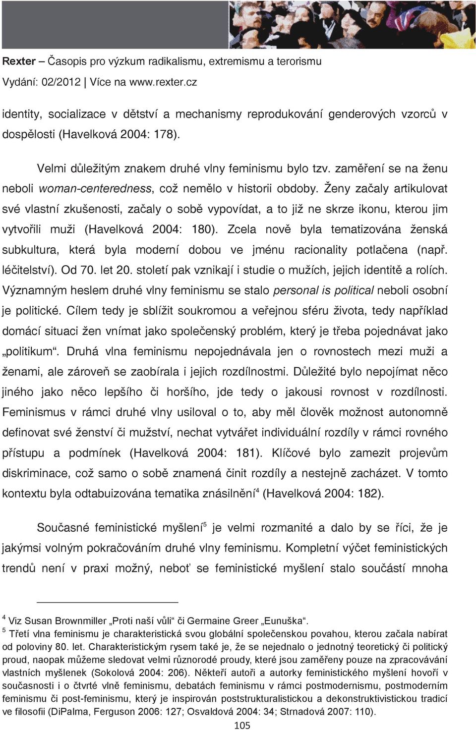 ili muži (Havelková 2004: 180). Zcela nov0 byla tematizována ženská subkultura, která byla moderní dobou ve jménu racionality potla3ena (nap.. lé3itelství). Od 70. let 20.