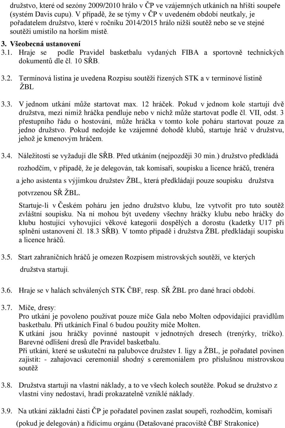 Všeobecná ustanovení 3.1. Hraje se podle Pravidel basketbalu vydaných FIBA a sportovně technických dokumentů dle čl. 10 SŘB. 3.2.