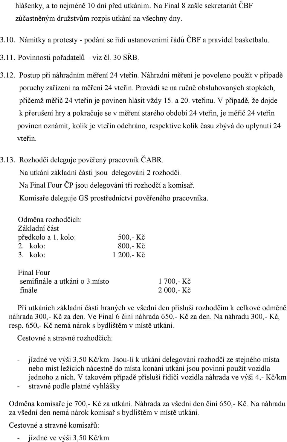 Provádí se na ručně obsluhovaných stopkách, přičemž měřič 24 vteřin je povinen hlásit vždy 15. a 20. vteřinu.