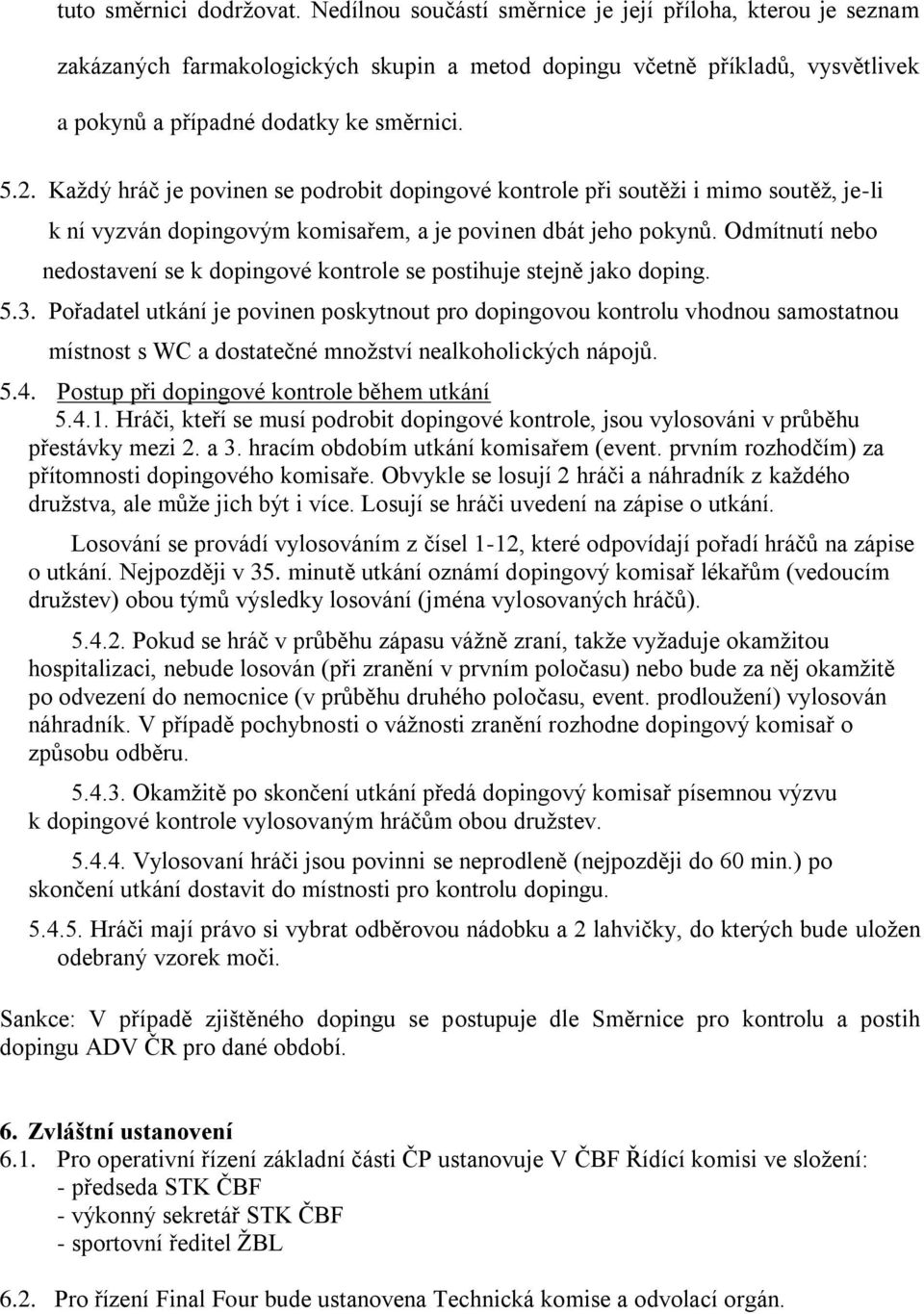 Každý hráč je povinen se podrobit dopingové kontrole při soutěži i mimo soutěž, je-li k ní vyzván dopingovým komisařem, a je povinen dbát jeho pokynů.