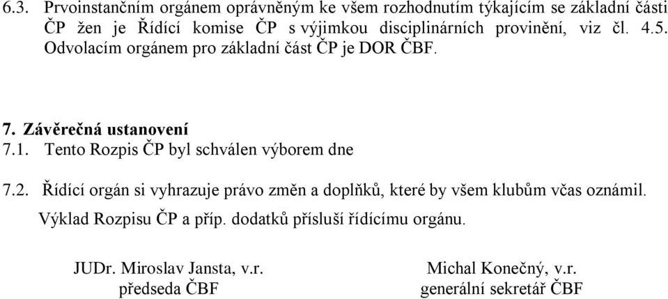 Tento Rozpis ČP byl schválen výborem dne 7.2. Řídící orgán si vyhrazuje právo změn a doplňků, které by všem klubům včas oznámil.