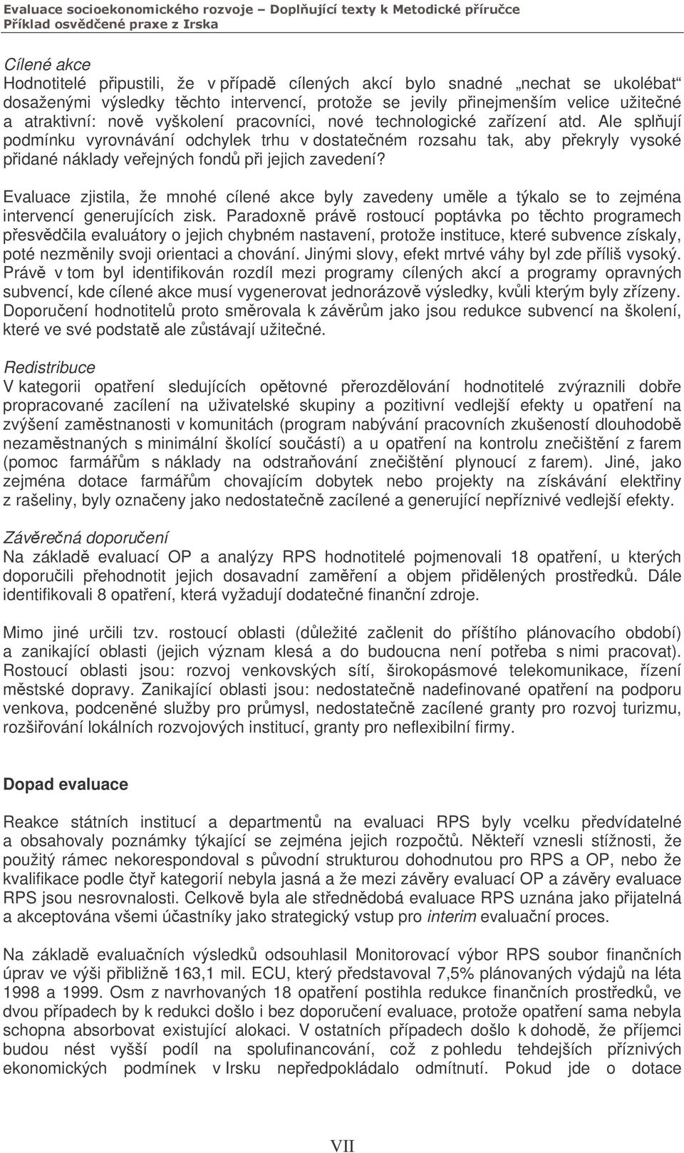 Evaluace zjistila, že mnohé cílené akce byly zavedeny umle a týkalo se to zejména intervencí generujících zisk.