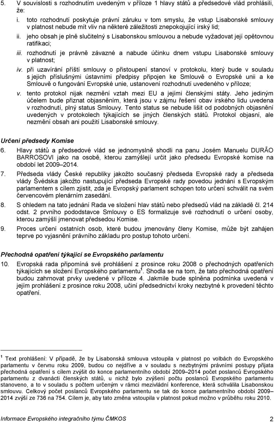 jeho obsah je plně slučitelný s Lisabonskou smlouvou a nebude vyžadovat její opětovnou ratifikaci; iii. rozhodnutí je právně závazné a nabude účinku dnem vstupu Lisabonské smlouvy v platnost; iv.