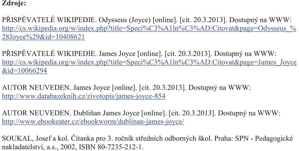 title=speci%c3%a1ln%c3%ad:citovat&page=james_joyce &id=10066294 AUTOR NEUVEDEN. James Joyce [online]. [cit. 20.3.2013]. Dostupný na WWW: http://www.databazeknih.