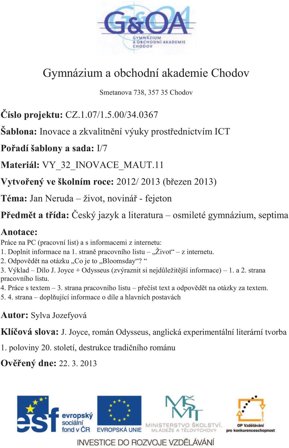 11 Vytvořený ve školním roce: 2012/ 2013 (březen 2013) Téma: Jan Neruda život, novinář - fejeton Předmět a třída: Český jazyk a literatura osmileté gymnázium, septima Anotace: Práce na PC (pracovní