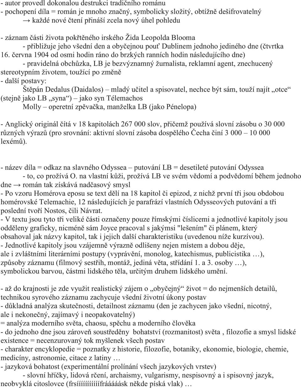 června 1904 od osmi hodin ráno do brzkých ranních hodin následujícího dne) - pravidelná obchůzka, LB je bezvýznamný žurnalista, reklamní agent, znechucený stereotypním životem, toužící po změně -