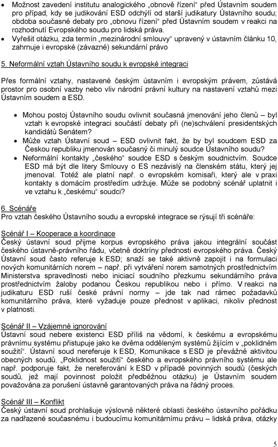 Vyřešit otázku, zda termín mezinárodní smlouvy upravený v ústavním článku 10, zahrnuje i evropské (závazné) sekundární právo 5.