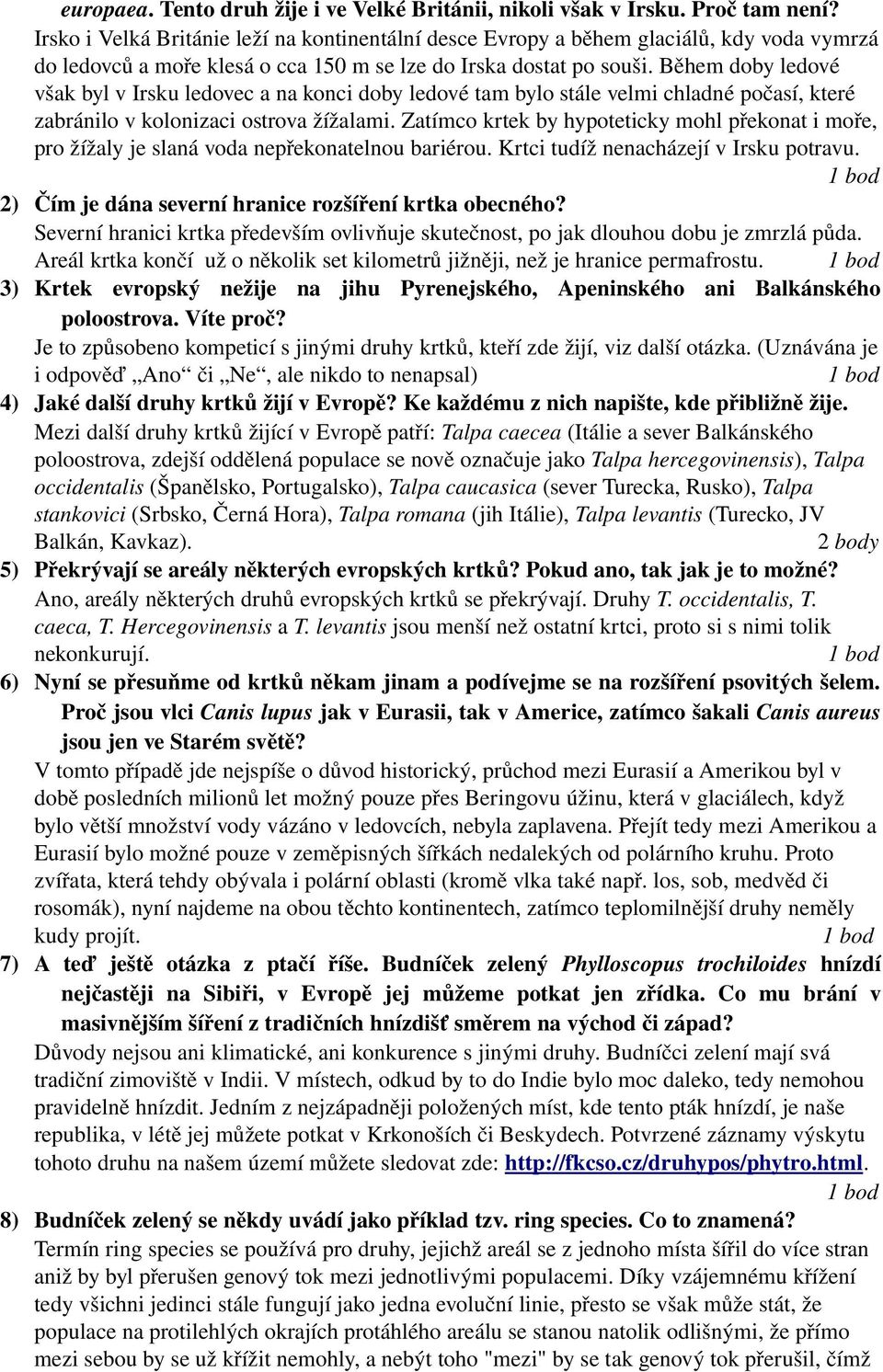 Během doby ledové však byl v Irsku ledovec a na konci doby ledové tam bylo stále velmi chladné počasí, které zabránilo v kolonizaci ostrova žížalami.