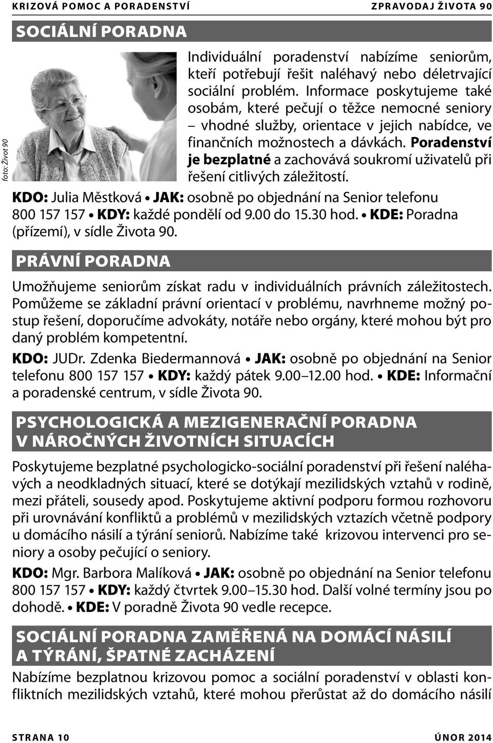 Poradenství je bezplatné a zachovává soukromí uživatelů při řešení citlivých záležitostí. KDO: Julia Městková JAK: osobně po objednání na Senior telefonu 800 157 157 KDY: každé pondělí od 9.00 do 15.