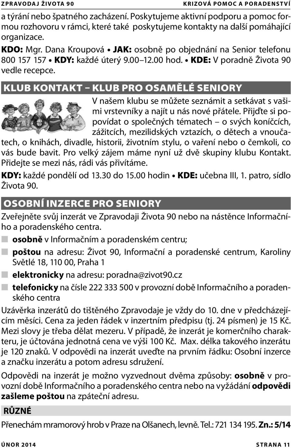 Dana Kroupová JAK: osobně po objednání na Senior telefonu 800 157 157 KDY: každé úterý 9.00 12.00 hod. KDE: V poradně Života 90 vedle recepce.