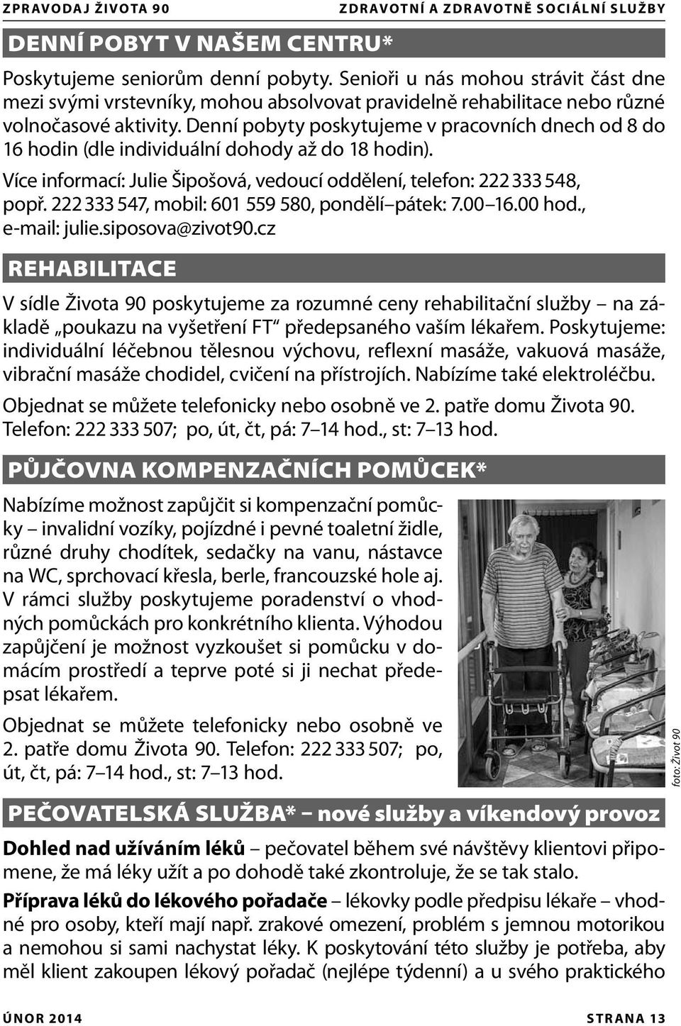 Denní pobyty poskytujeme v pracovních dnech od 8 do 16 hodin (dle individuální dohody až do 18 hodin). Více informací: Julie Šipošová, vedoucí oddělení, telefon: 222 333 548, popř.