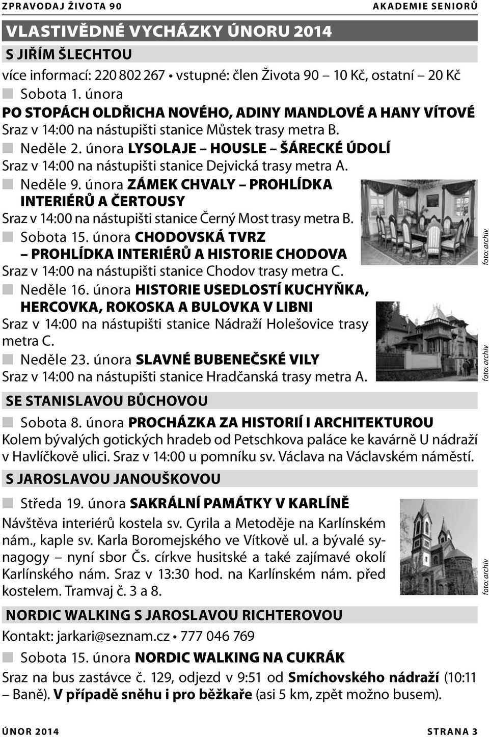 února LYSOLAJE HOUSLE ŠÁRECKÉ ÚDOLÍ Sraz v 14:00 na nástupišti stanice Dejvická trasy metra A. Neděle 9.