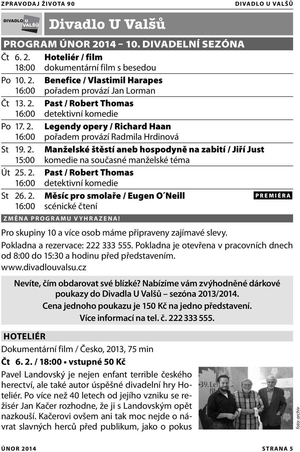 2. Past / Robert Thomas 16:00 detektivní komedie St 26. 2. Měsíc pro smolaře / Eugen O Neill 16:00 scénické čtení ZMĚNA PROGRAMU VYHRAZENA!