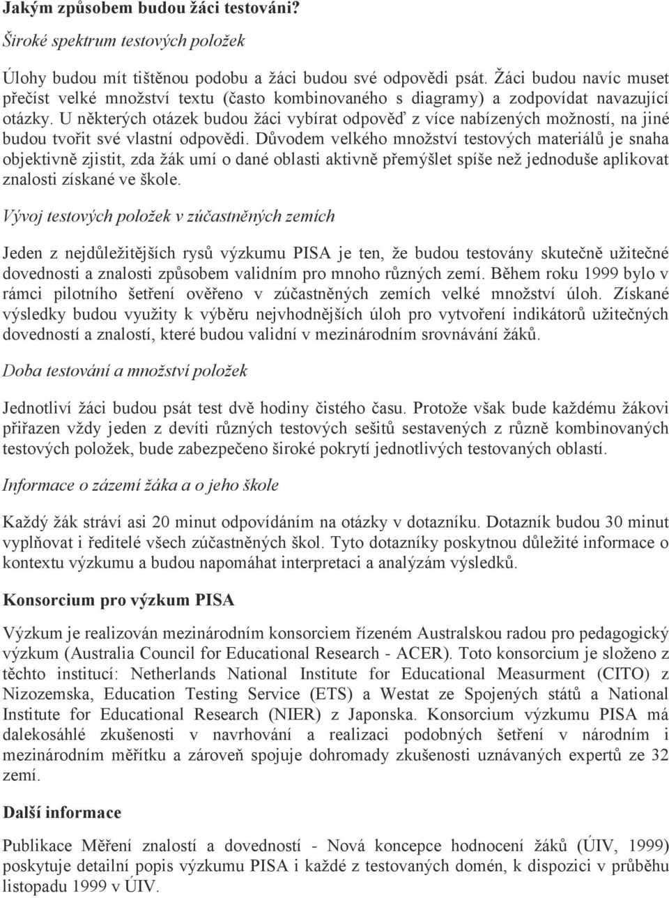 U některých otázek budou žáci vybírat odpověď z více nabízených možností, na jiné budou tvořit své vlastní odpovědi.