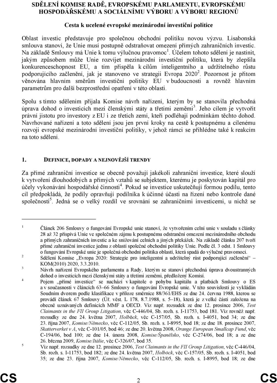 Účelem tohoto sdělení je nastínit, jakým způsobem může Unie rozvíjet mezinárodní investiční politiku, která by zlepšila konkurenceschopnost EU, a tím přispěla k cílům inteligentního a udržitelného