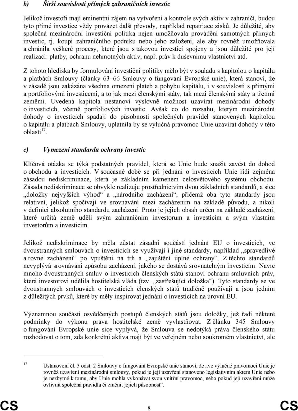 koupi zahraničního podniku nebo jeho založení, ale aby rovněž umožňovala a chránila veškeré procesy, které jsou s takovou investicí spojeny a jsou důležité pro její realizaci: platby, ochranu