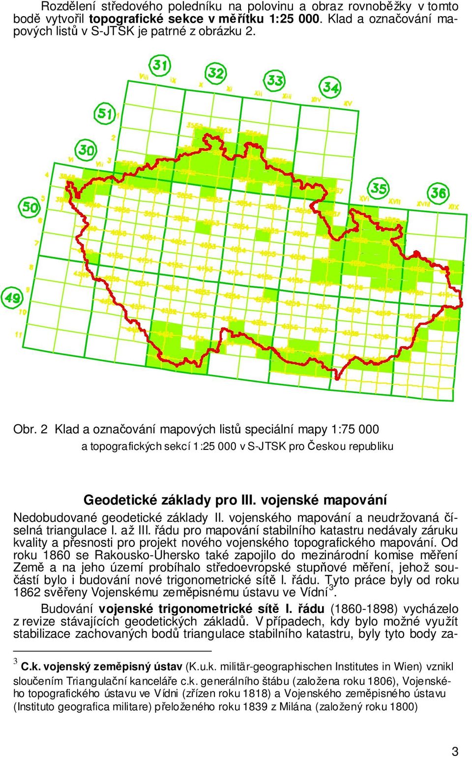 vojenského mapování a neudržovaná íselná triangulace I. až III. ádu pro mapování stabilního katastru nedávaly záruku kvality a pesnosti pro projekt nového vojenského topografického mapování.