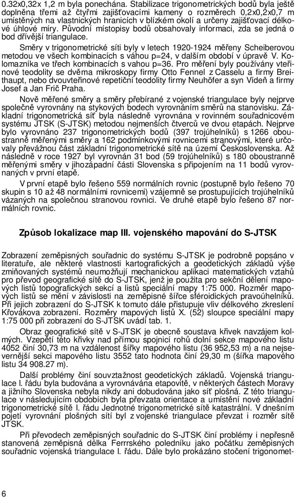 míry. Pvodní místopisy bod obsahovaly informaci, zda se jedná o bod dívjší triangulace.