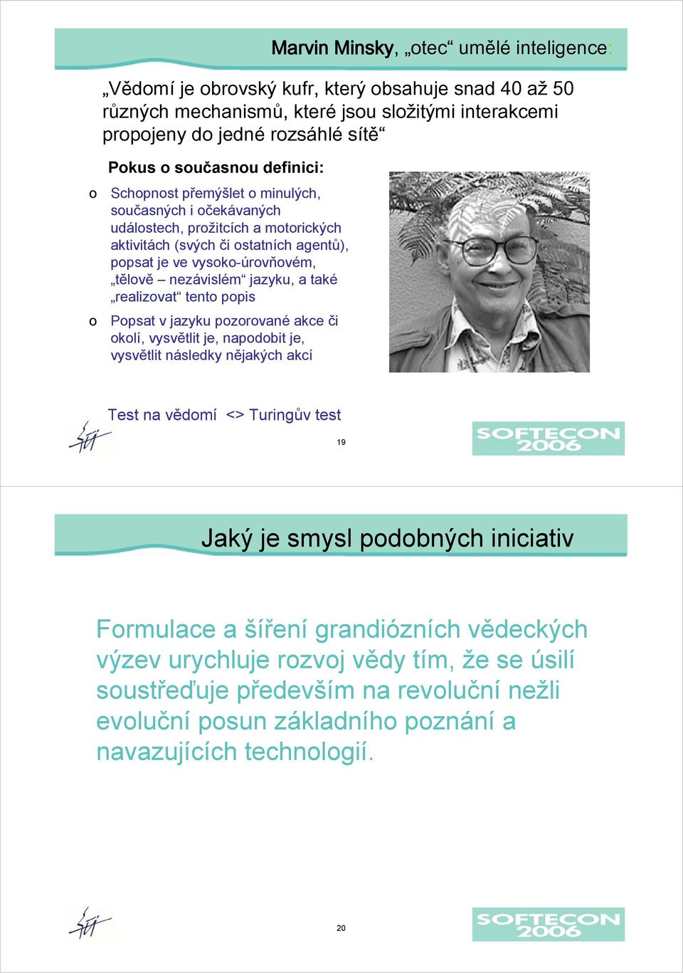 nezávislém jazyku, a také realizovat tento popis Popsat v jazyku pozorované akce či okolí, vysvětlit je, napodobit je, vysvětlit následky nějakých akcí Test na vědomí <> Turingův test 19 Jaký je