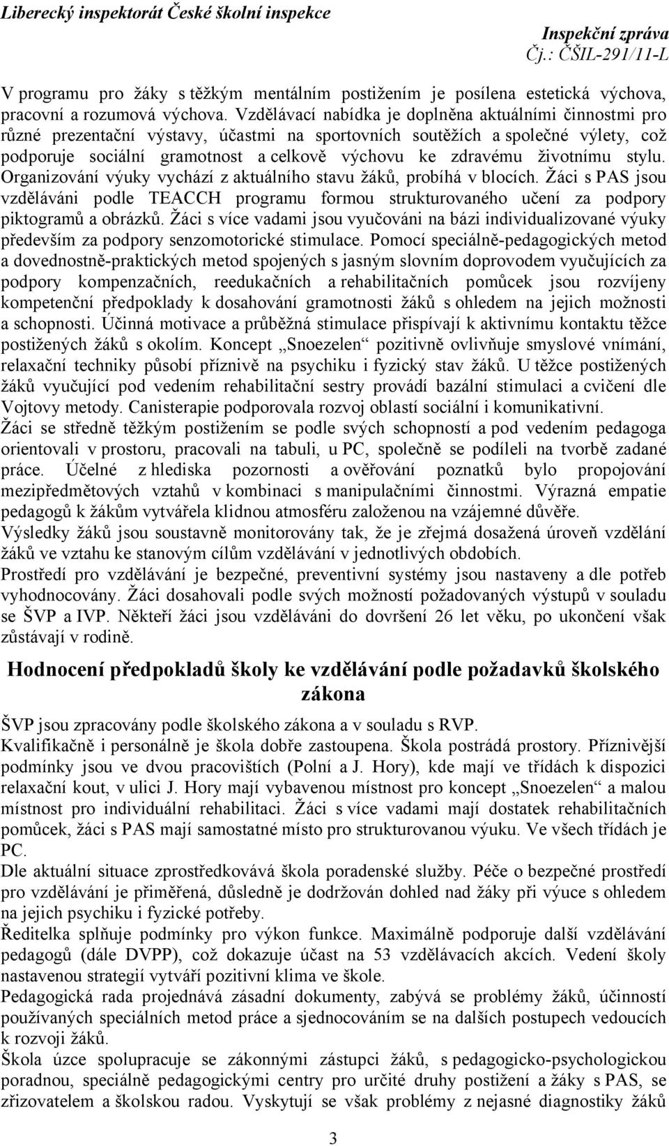 životnímu stylu. Organizování výuky vychází z aktuálního stavu žáků, probíhá v blocích. Žáci s PAS jsou vzděláváni podle TEACCH programu formou strukturovaného učení za podpory piktogramů a obrázků.