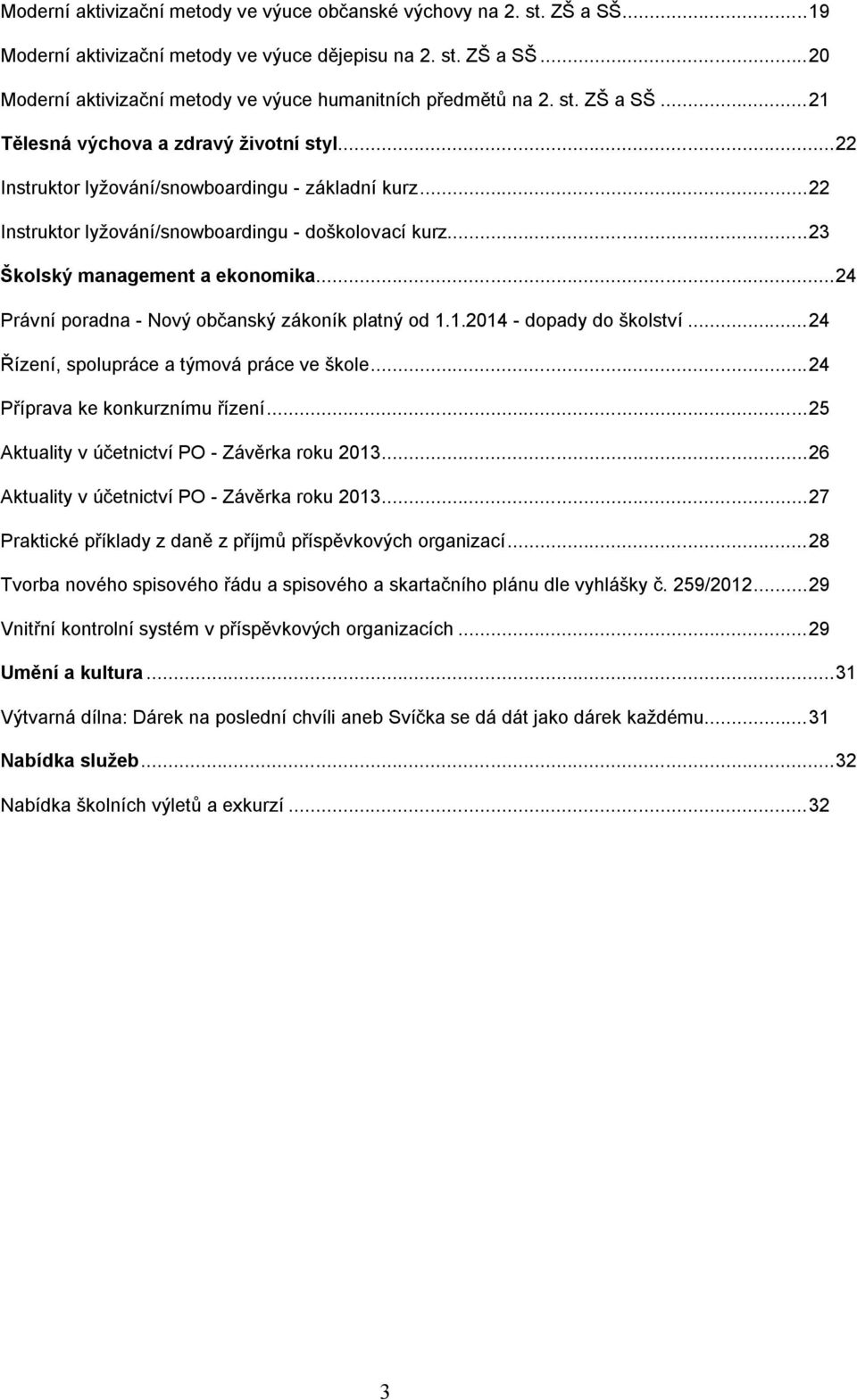 ..23 Školský management a ekonomika...24 Právní poradna - Nový občanský zákoník platný od 1.1.2014 - dopady do školství...24 Řízení, spolupráce a týmová práce ve škole.