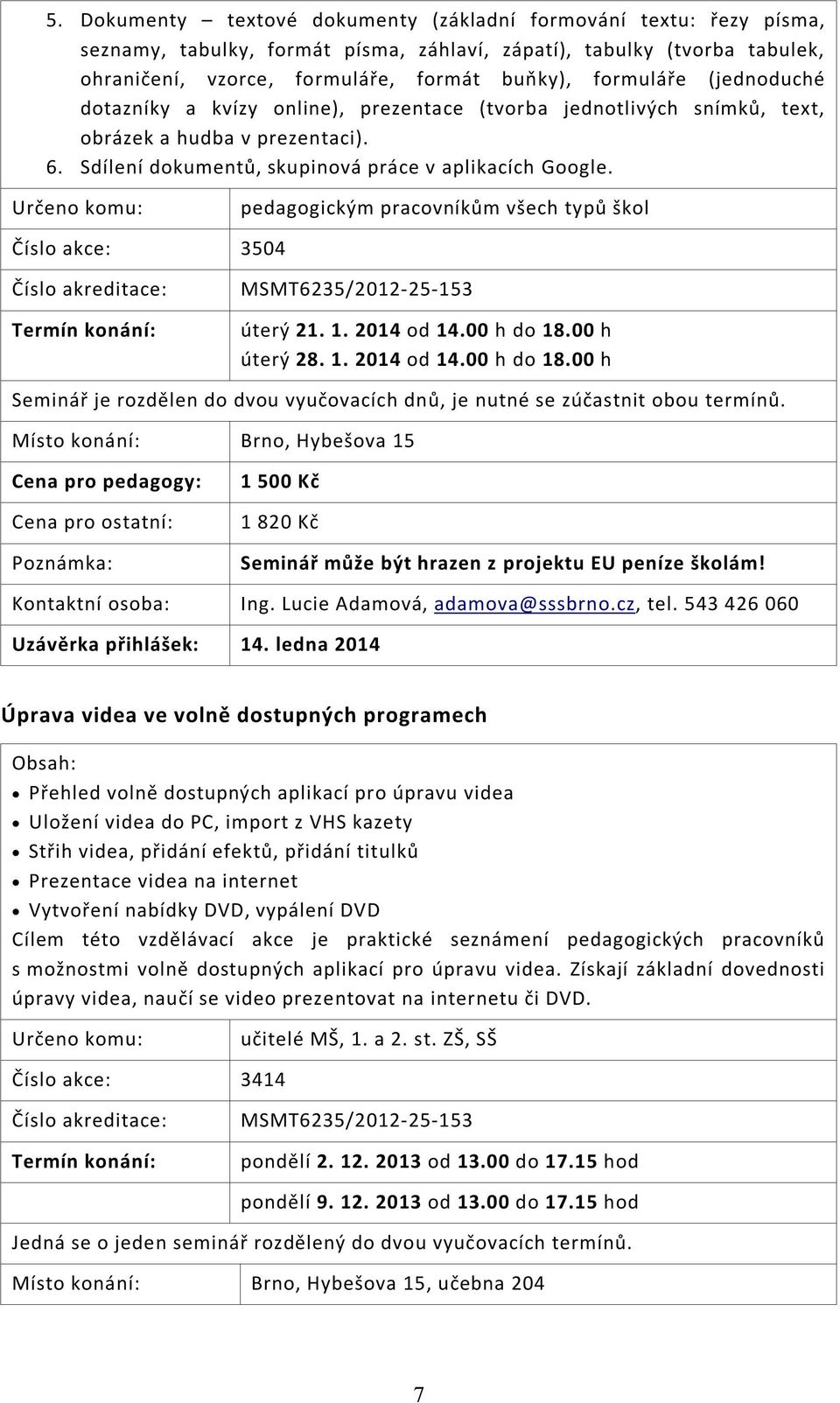 pedagogickým pracovníkům všech typů škol Číslo akce: 3504 Číslo akreditace: MSMT6235/2012-25-153 úterý 21. 1. 2014 od 14.00 h do 18.